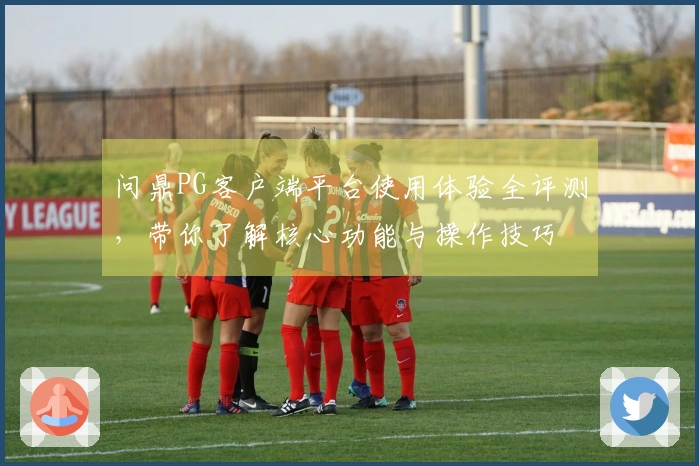 问鼎PG客户端平台使用体验全评测，带你了解核心功能与操作技巧
