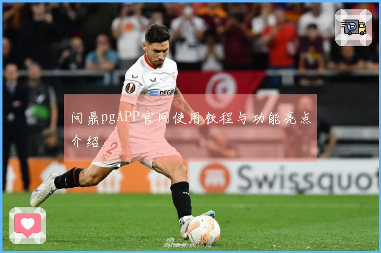 问鼎pgAPP官网使用教程与功能亮点介绍