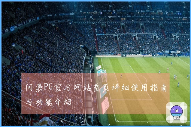 问鼎PG官方网站首页详细使用指南与功能介绍